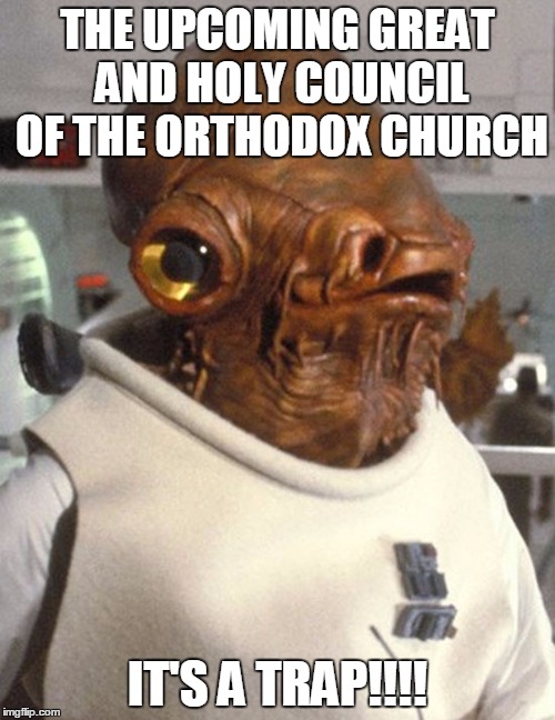 Admiral Ackbar Speaks About The Upcoming Great And Holy Council Of The Orthodox Church | THE UPCOMING GREAT AND HOLY COUNCIL OF THE ORTHODOX CHURCH; IT'S A TRAP!!!! | image tagged in it's a trap | made w/ Imgflip meme maker