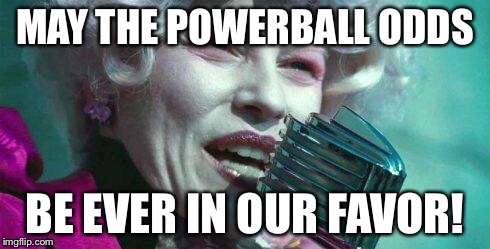 Hunger Games | MAY THE POWERBALL ODDS; BE EVER IN OUR FAVOR! | image tagged in hunger games | made w/ Imgflip meme maker