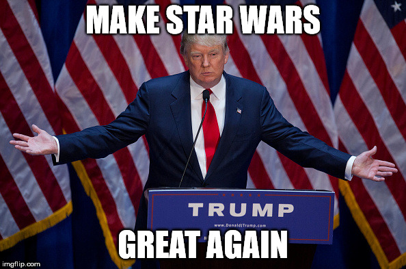 Donald Trump | MAKE STAR WARS; GREAT AGAIN | image tagged in donald trump | made w/ Imgflip meme maker