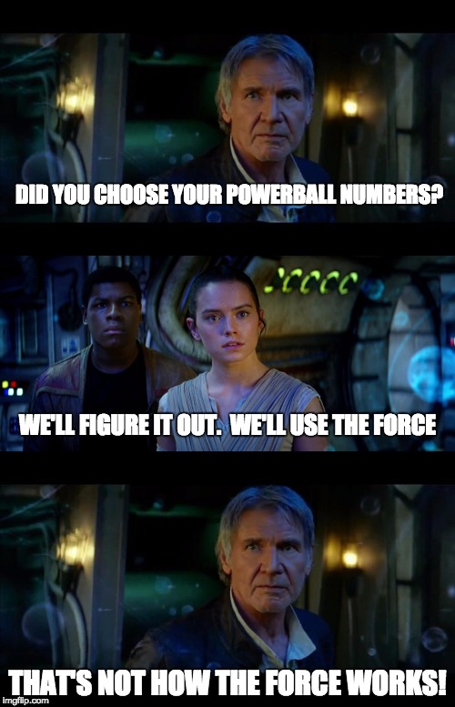 It's True All of It Han Solo | DID YOU CHOOSE YOUR POWERBALL NUMBERS? WE'LL FIGURE IT OUT.  WE'LL USE THE FORCE; THAT'S NOT HOW THE FORCE WORKS! | image tagged in memes,it's true all of it han solo | made w/ Imgflip meme maker