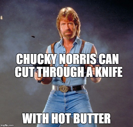 Chuck Norris Guns Meme | CHUCKY NORRIS CAN CUT THROUGH A KNIFE; WITH HOT BUTTER | image tagged in chuck norris | made w/ Imgflip meme maker