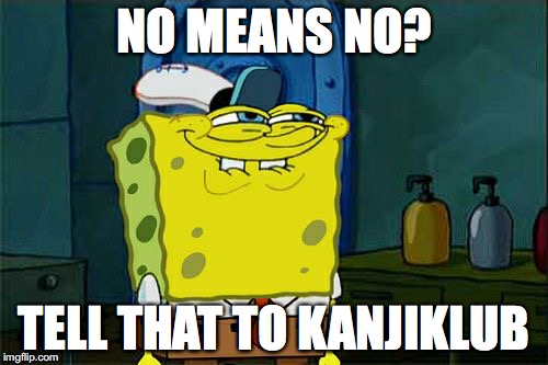 Don't You Squidward Meme | NO MEANS NO? TELL THAT TO KANJIKLUB | image tagged in memes,dont you squidward | made w/ Imgflip meme maker