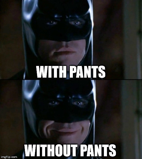 WITH PANTS WITHOUT PANTS | made w/ Imgflip meme maker