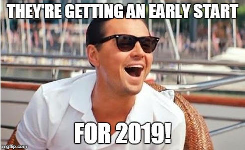 THEY'RE GETTING AN EARLY START FOR 2019! | made w/ Imgflip meme maker