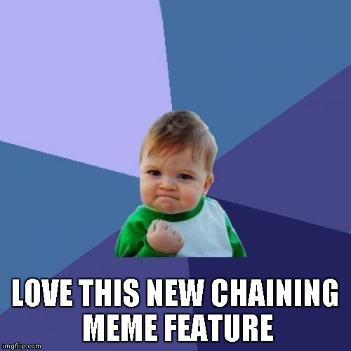 Success Kid Meme | LOVE THIS NEW CHAINING MEME FEATURE | image tagged in memes,success kid | made w/ Imgflip meme maker