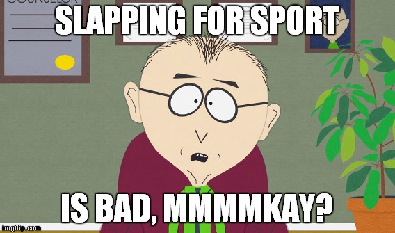 SLAPPING FOR SPORT IS BAD, MMMMKAY? | made w/ Imgflip meme maker