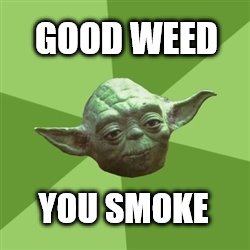 Complimentary Yoda   | GOOD WEED; YOU SMOKE | image tagged in memes,advice yoda,good,weed,smoke,marijuana | made w/ Imgflip meme maker