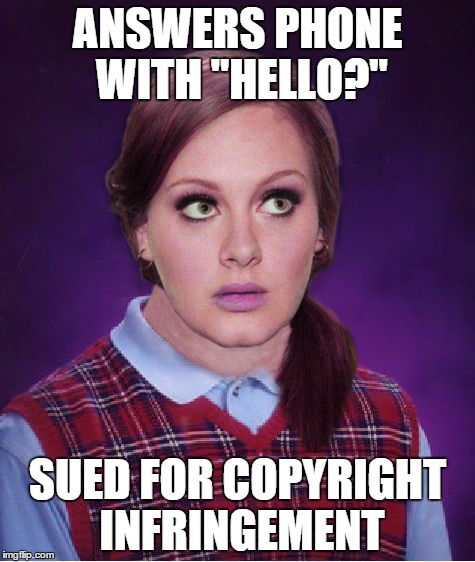 Bad Luck Adele | ANSWERS PHONE WITH "HELLO?"; SUED FOR COPYRIGHT INFRINGEMENT | image tagged in memes,funny,bad luck adele | made w/ Imgflip meme maker