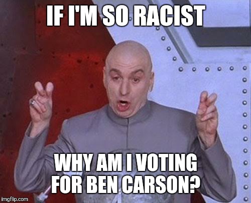 Dr Evil Laser Meme | IF I'M SO RACIST WHY AM I VOTING FOR BEN CARSON? | image tagged in memes,dr evil laser | made w/ Imgflip meme maker