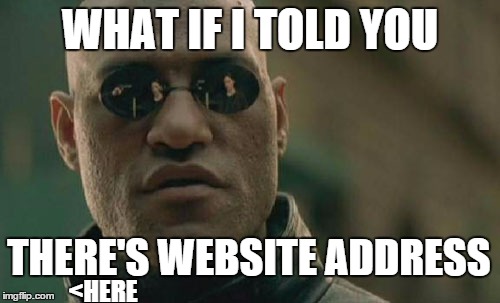 Matrix Morpheus Meme | WHAT IF I TOLD YOU; THERE'S WEBSITE ADDRESS; <HERE | image tagged in memes,matrix morpheus | made w/ Imgflip meme maker