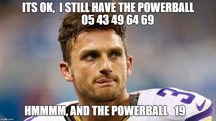 Oh, So close! | ITS OK,  I STILL HAVE THE POWERBALL         05 43 49 64 69; HMMMM, AND THE POWERBALL   19 | image tagged in blair walsh,vikings,powerball,seahawks,field goal | made w/ Imgflip meme maker