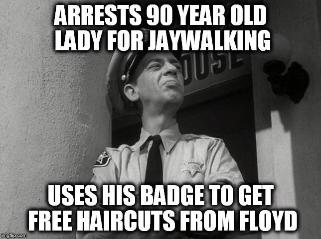 Scumbag Barney | ARRESTS 90 YEAR OLD LADY FOR JAYWALKING; USES HIS BADGE TO GET FREE HAIRCUTS FROM FLOYD | image tagged in scumbag barney,memes,funny | made w/ Imgflip meme maker