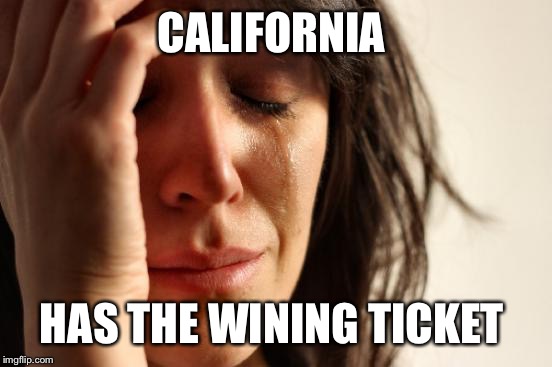 First World Problems | CALIFORNIA; HAS THE WINING TICKET | image tagged in memes,first world problems | made w/ Imgflip meme maker