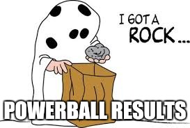 POWERBALL RESULTS | image tagged in lottery | made w/ Imgflip meme maker