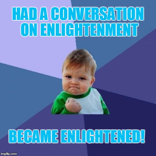 Success Kid Meme | HAD A CONVERSATION ON ENLIGHTENMENT; BECAME ENLIGHTENED! | image tagged in memes,success kid | made w/ Imgflip meme maker