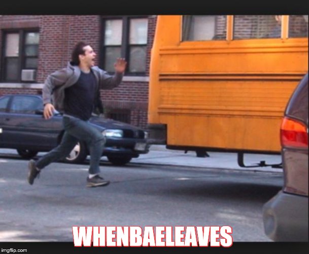 Whenbaeleaves | WHENBAELEAVES | image tagged in whenbaeleaves | made w/ Imgflip meme maker