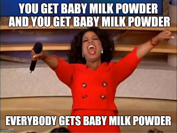 When I go to China and see my colleagues there | YOU GET BABY MILK POWDER AND YOU GET BABY MILK POWDER; EVERYBODY GETS BABY MILK POWDER | image tagged in memes,oprah you get a | made w/ Imgflip meme maker