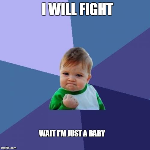 Success Kid | I WILL FIGHT; WAIT I'M JUST A BABY | image tagged in memes,success kid | made w/ Imgflip meme maker
