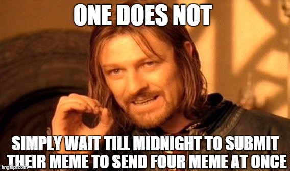 One Does Not Simply | ONE DOES NOT; SIMPLY WAIT TILL MIDNIGHT TO SUBMIT THEIR MEME TO SEND FOUR MEME AT ONCE | image tagged in memes,one does not simply | made w/ Imgflip meme maker
