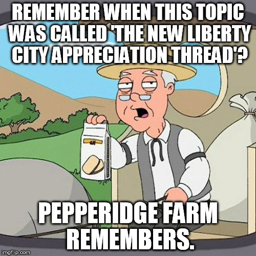 Pepperidge Farm Remembers Meme | REMEMBER WHEN THIS TOPIC WAS CALLED 'THE NEW LIBERTY CITY APPRECIATION THREAD'? PEPPERIDGE FARM REMEMBERS. | image tagged in memes,pepperidge farm remembers | made w/ Imgflip meme maker
