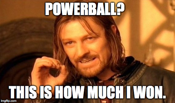 One Does Not Simply | POWERBALL? THIS IS HOW MUCH I WON. | image tagged in memes,one does not simply | made w/ Imgflip meme maker