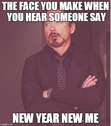 Face You Make Robert Downey Jr Meme | THE FACE YOU MAKE WHEN YOU HEAR SOMEONE SAY; NEW YEAR NEW ME | image tagged in memes,face you make robert downey jr | made w/ Imgflip meme maker