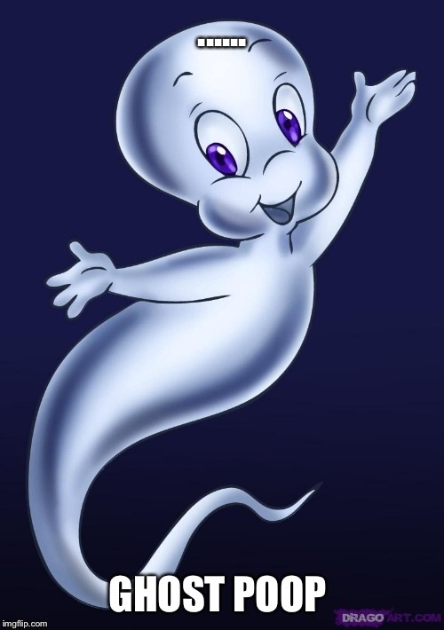 ...... | image tagged in ghost poop | made w/ Imgflip meme maker
