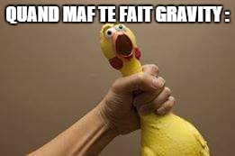 Choking the chicken | QUAND MAF TE FAIT GRAVITY : | image tagged in choking the chicken | made w/ Imgflip meme maker