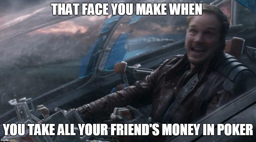 That Face You Make Chris Pratt | THAT FACE YOU MAKE WHEN; YOU TAKE ALL YOUR FRIEND'S MONEY IN POKER | image tagged in that face you make chris pratt,poker face,wins,winning,poker,money | made w/ Imgflip meme maker