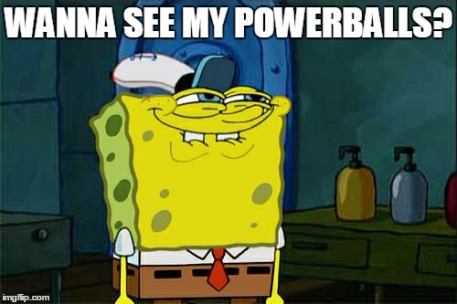 Don't You Squidward | WANNA SEE MY POWERBALLS? | image tagged in memes,dont you squidward | made w/ Imgflip meme maker