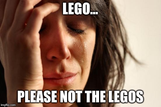First World Problems Meme | LEGO... PLEASE NOT THE LEGOS | image tagged in memes,first world problems | made w/ Imgflip meme maker