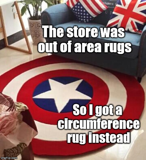 Easy as Pi | The store was out of area rugs; So I got a circumference rug instead | image tagged in math,circle,rug,area,meme,circumference | made w/ Imgflip meme maker
