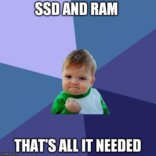 Success Kid Meme | SSD AND RAM THAT'S ALL IT NEEDED | image tagged in memes,success kid | made w/ Imgflip meme maker