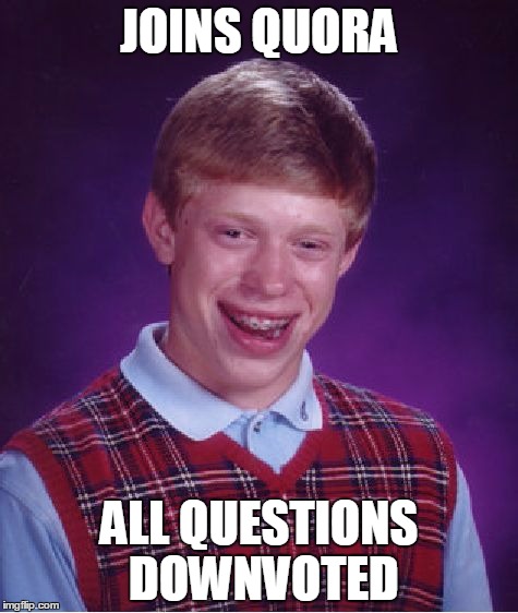 Quora: Ask a question? Random users answer it. | JOINS QUORA; ALL QUESTIONS DOWNVOTED | image tagged in memes,bad luck brian,quora,questions,downvote | made w/ Imgflip meme maker