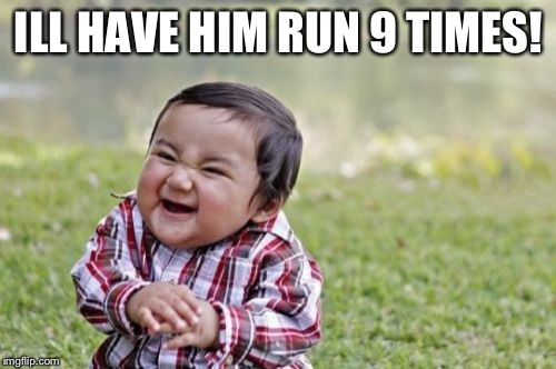 Evil Toddler Meme | ILL HAVE HIM RUN 9 TIMES! | image tagged in memes,evil toddler | made w/ Imgflip meme maker