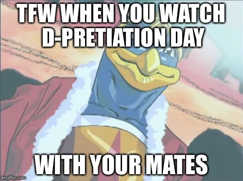 Strong Dedede | TFW WHEN YOU WATCH D-PRETIATION DAY; WITH YOUR MATES | image tagged in strong dedede | made w/ Imgflip meme maker