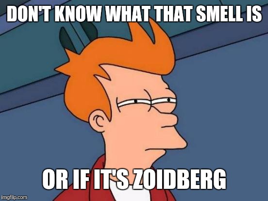Futurama Fry Meme | DON'T KNOW WHAT THAT SMELL IS OR IF IT'S ZOIDBERG | image tagged in memes,futurama fry | made w/ Imgflip meme maker