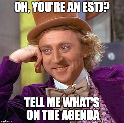 Wonka ESTJ | OH, YOU'RE AN ESTJ? TELL ME WHAT'S ON THE AGENDA | image tagged in myers briggs | made w/ Imgflip meme maker