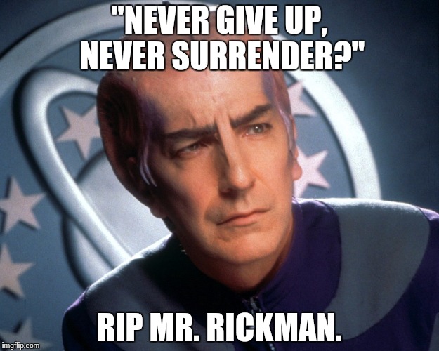 "NEVER GIVE UP, NEVER SURRENDER?"; RIP MR. RICKMAN. | image tagged in alan rickman | made w/ Imgflip meme maker