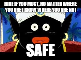 HIDE IF YOU MUST, NO MATTER WHERE YOU ARE I KNOW WHERE YOU ARE NOT SAFE | made w/ Imgflip meme maker