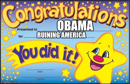 Happy Star Congratulations Meme | OBAMA; RUINING AMERICA | image tagged in memes,happy star congratulations | made w/ Imgflip meme maker