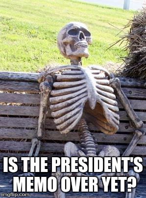 It was only an hour! | IS THE PRESIDENT'S MEMO OVER YET? | image tagged in memes,waiting skeleton,president,free speech | made w/ Imgflip meme maker