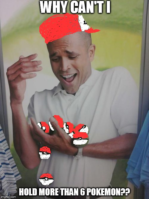 Why Can't I Hold All These Limes | WHY CAN'T I; HOLD MORE THAN 6 POKEMON?? | image tagged in memes,why can't i hold all these limes,pokemon,catch all the pokemon | made w/ Imgflip meme maker