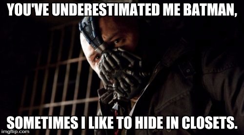 Permission Bane | YOU'VE UNDERESTIMATED ME BATMAN, SOMETIMES I LIKE TO HIDE IN CLOSETS. | image tagged in memes,permission bane | made w/ Imgflip meme maker