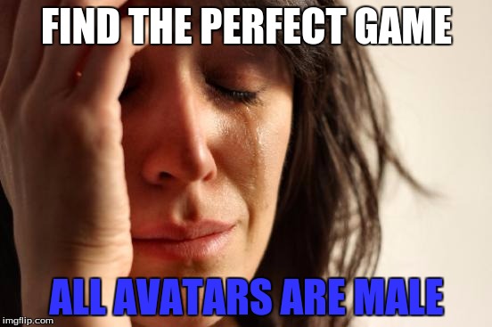 First World Problems | FIND THE PERFECT GAME; ALL AVATARS ARE MALE | image tagged in memes,first world problems | made w/ Imgflip meme maker