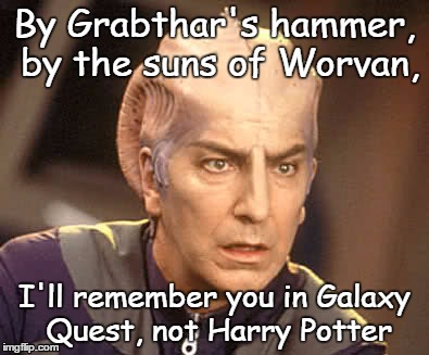 Alan Rickman - Galaxy Quest | By Grabthar's hammer, by the suns of Worvan, I'll remember you in Galaxy Quest, not Harry Potter | image tagged in alan rickman,galaxy quest,harry potter | made w/ Imgflip meme maker