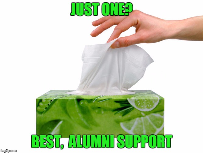  JUST ONE? BEST,  ALUMNI SUPPORT | image tagged in crybaby,need help | made w/ Imgflip meme maker