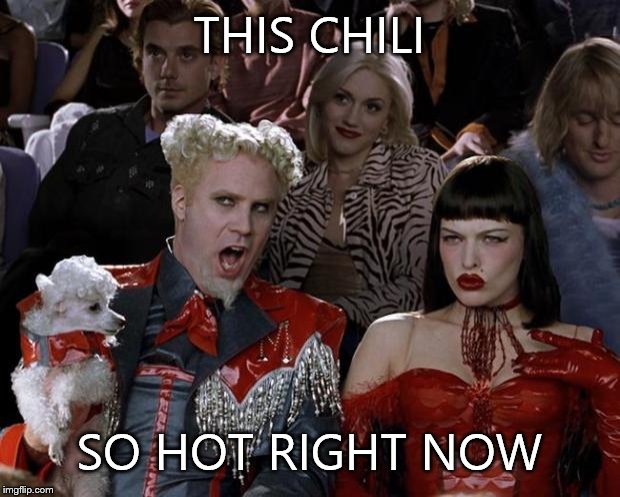 Mugatu So Hot Right Now | THIS CHILI; SO HOT RIGHT NOW | image tagged in memes,mugatu so hot right now | made w/ Imgflip meme maker