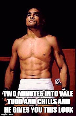 Vale Tudo and Chills  | TWO MINUTES INTO VALE TUDO AND CHILLS AND HE GIVES YOU THIS LOOK | image tagged in bjj | made w/ Imgflip meme maker