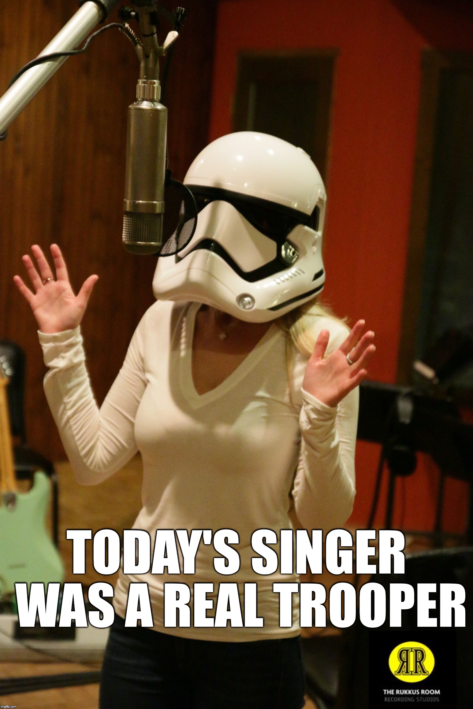 TODAY'S SINGER WAS A REAL TROOPER | image tagged in stormtrooper | made w/ Imgflip meme maker